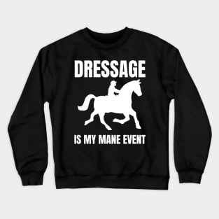 Dressage is my MANE Event Crewneck Sweatshirt